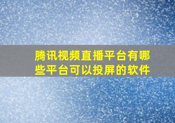 腾讯视频直播平台有哪些平台可以投屏的软件