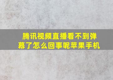 腾讯视频直播看不到弹幕了怎么回事呢苹果手机