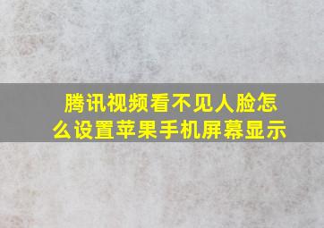 腾讯视频看不见人脸怎么设置苹果手机屏幕显示