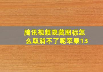 腾讯视频隐藏图标怎么取消不了呢苹果13