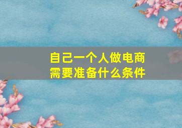 自己一个人做电商需要准备什么条件