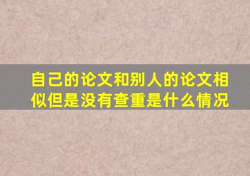 自己的论文和别人的论文相似但是没有查重是什么情况