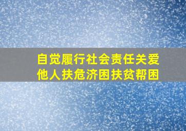 自觉履行社会责任关爱他人扶危济困扶贫帮困