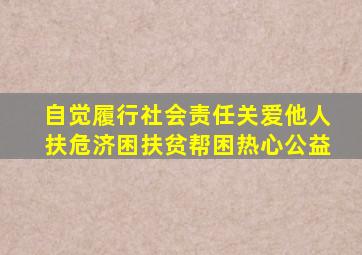 自觉履行社会责任关爱他人扶危济困扶贫帮困热心公益