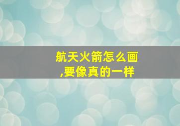 航天火箭怎么画,要像真的一样