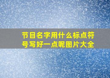 节目名字用什么标点符号写好一点呢图片大全