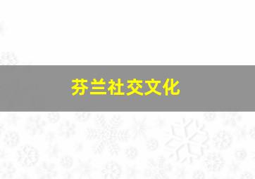 芬兰社交文化