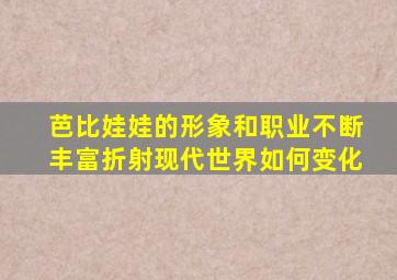 芭比娃娃的形象和职业不断丰富折射现代世界如何变化