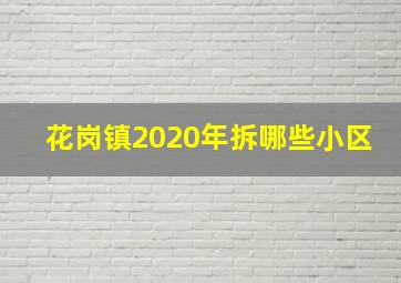 花岗镇2020年拆哪些小区