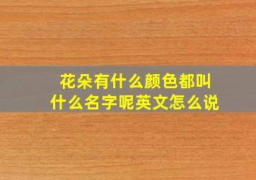 花朵有什么颜色都叫什么名字呢英文怎么说