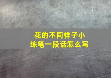 花的不同样子小练笔一段话怎么写