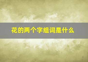 花的两个字组词是什么