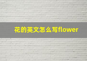 花的英文怎么写flower