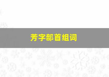 芳字部首组词