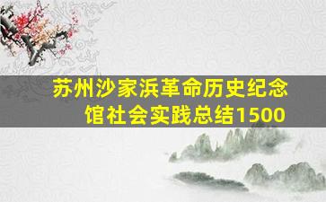 苏州沙家浜革命历史纪念馆社会实践总结1500