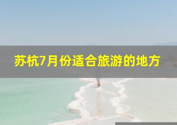 苏杭7月份适合旅游的地方