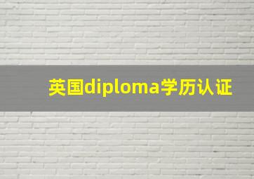 英国diploma学历认证