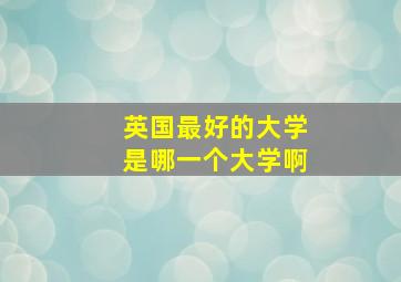 英国最好的大学是哪一个大学啊