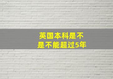 英国本科是不是不能超过5年