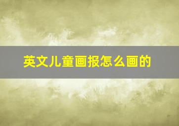 英文儿童画报怎么画的