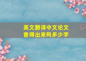 英文翻译中文论文查得出来吗多少字