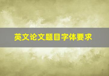 英文论文题目字体要求