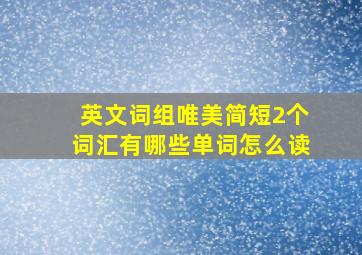 英文词组唯美简短2个词汇有哪些单词怎么读