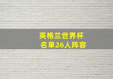 英格兰世界杯名单26人阵容