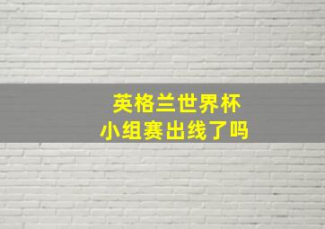 英格兰世界杯小组赛出线了吗