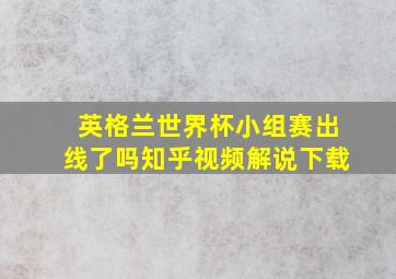 英格兰世界杯小组赛出线了吗知乎视频解说下载