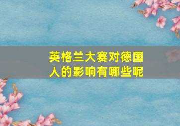 英格兰大赛对德国人的影响有哪些呢