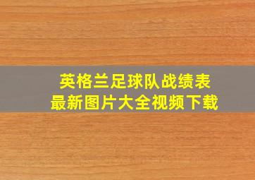 英格兰足球队战绩表最新图片大全视频下载