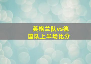 英格兰队vs德国队上半场比分