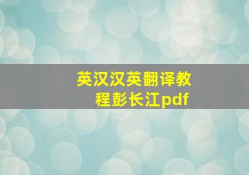 英汉汉英翻译教程彭长江pdf