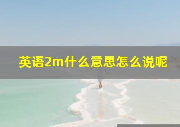 英语2m什么意思怎么说呢