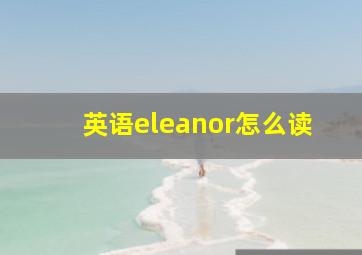 英语eleanor怎么读