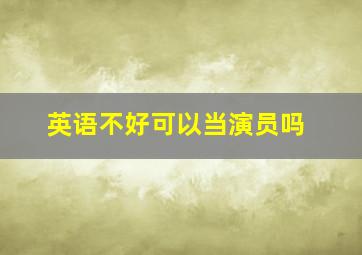 英语不好可以当演员吗