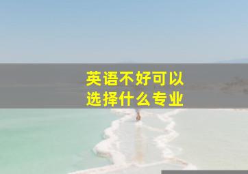 英语不好可以选择什么专业