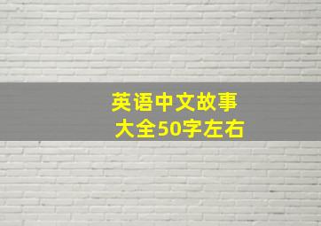 英语中文故事大全50字左右