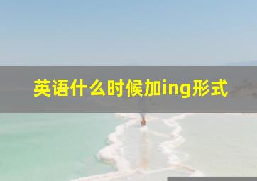 英语什么时候加ing形式