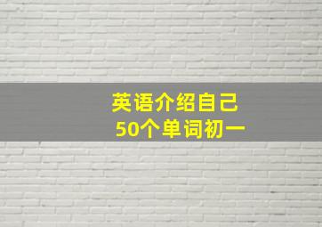 英语介绍自己50个单词初一