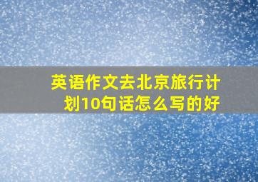 英语作文去北京旅行计划10句话怎么写的好