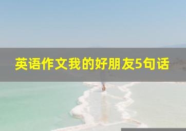 英语作文我的好朋友5句话