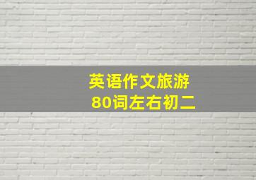 英语作文旅游80词左右初二