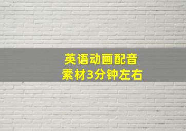 英语动画配音素材3分钟左右