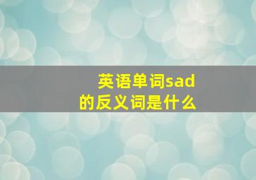 英语单词sad的反义词是什么