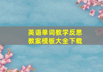 英语单词教学反思教案模板大全下载