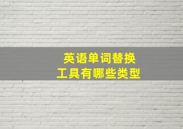 英语单词替换工具有哪些类型