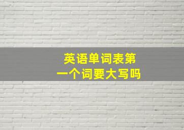 英语单词表第一个词要大写吗