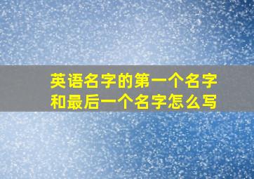 英语名字的第一个名字和最后一个名字怎么写